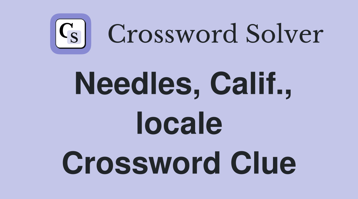 Needles, Calif., locale Crossword Clue