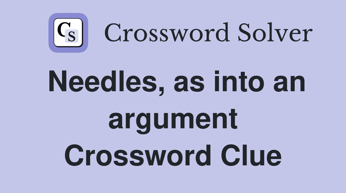 Needles, as into an argument Crossword Clue