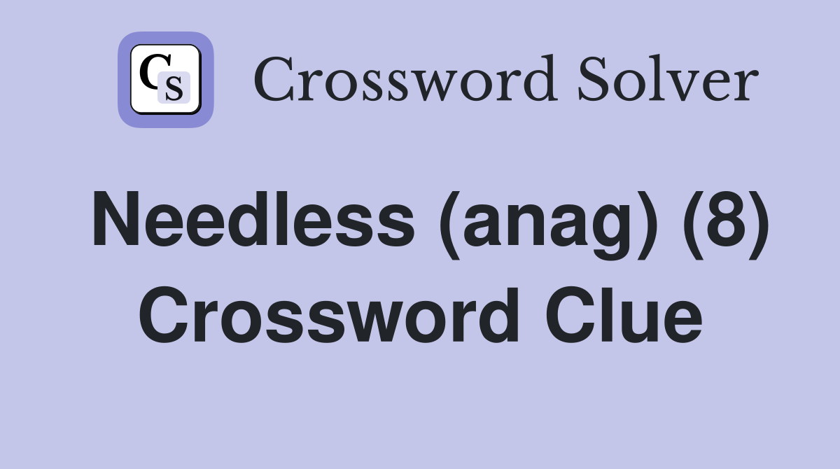 Needless (anag) (8) Crossword Clue