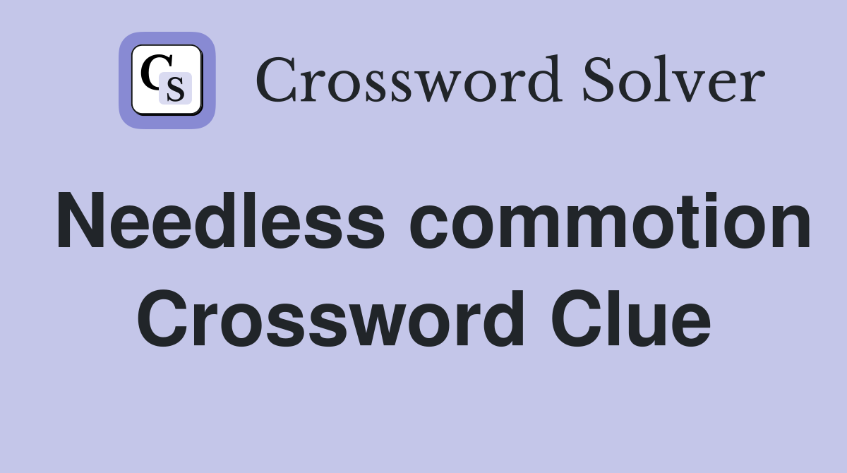 Needless commotion Crossword Clue