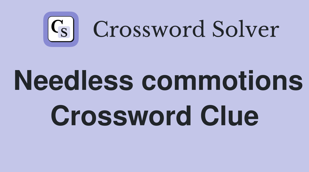 Needless commotions Crossword Clue