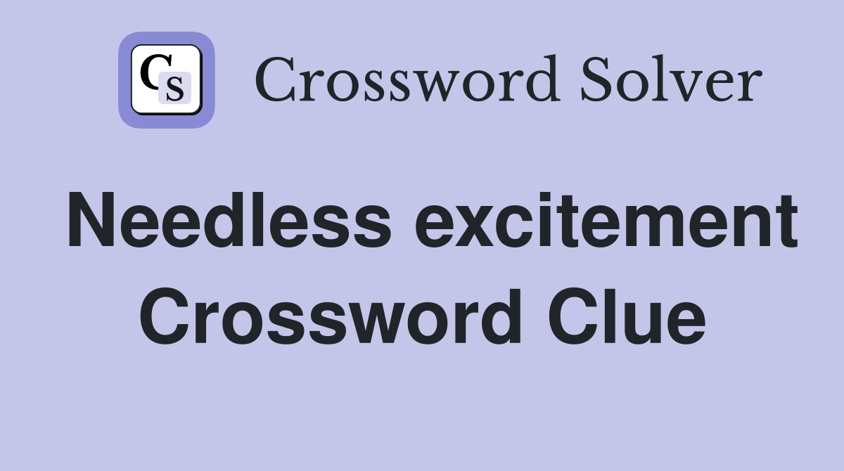 Needless excitement Crossword Clue