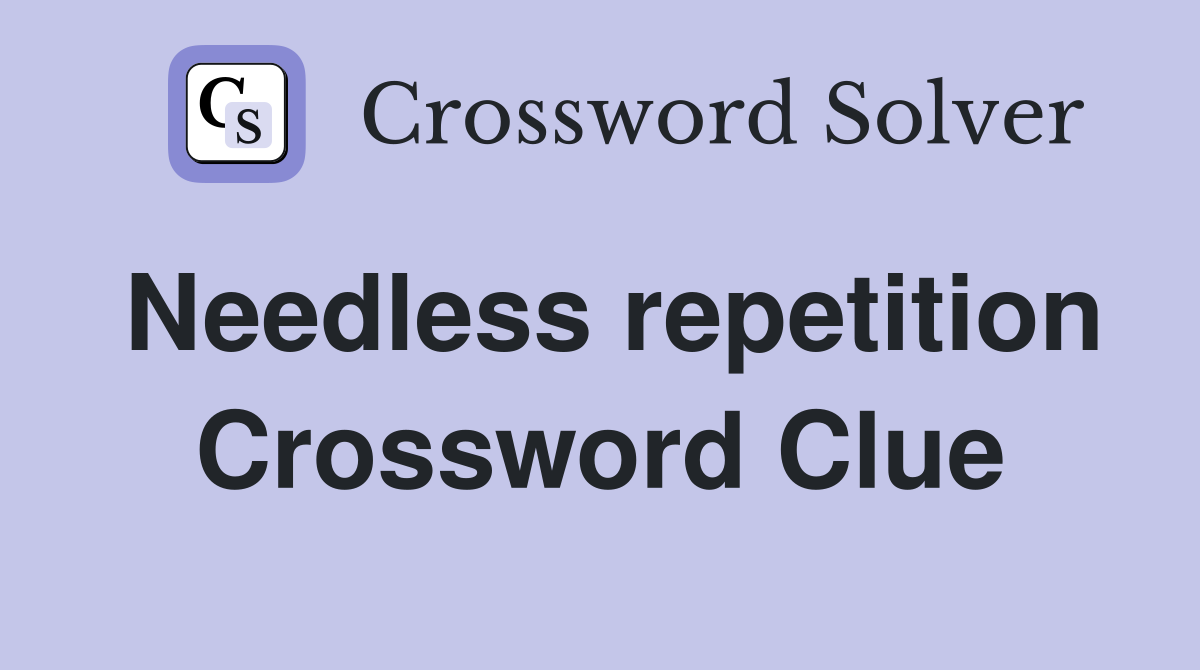 Needless repetition Crossword Clue