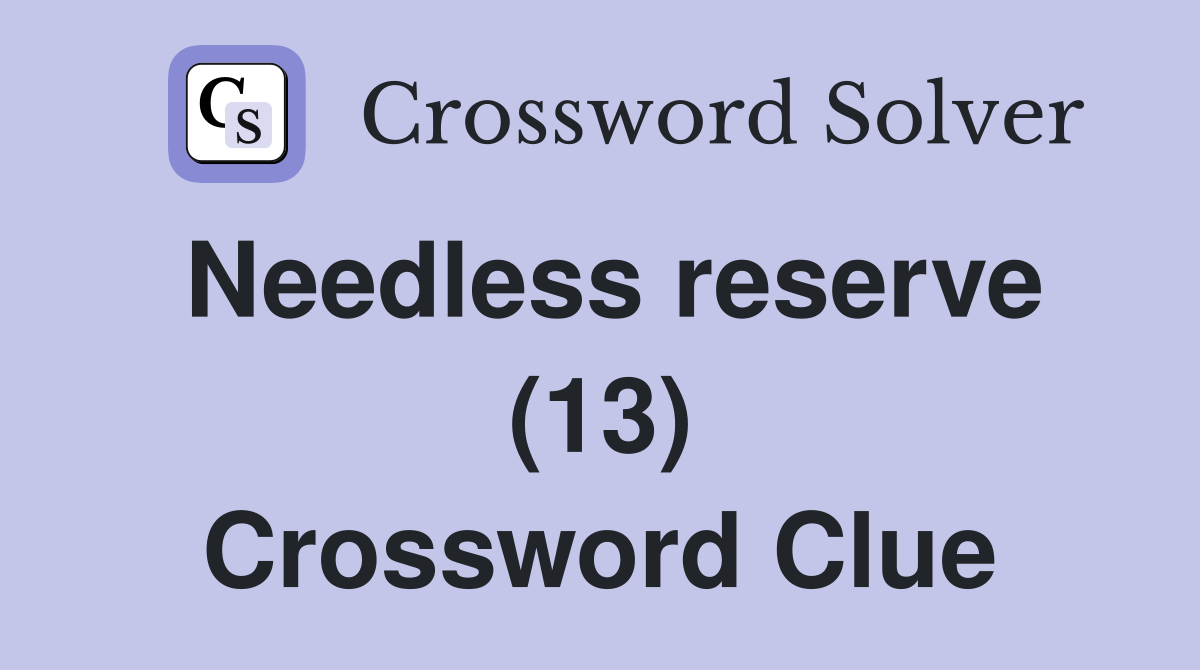 Needless reserve (13) Crossword Clue