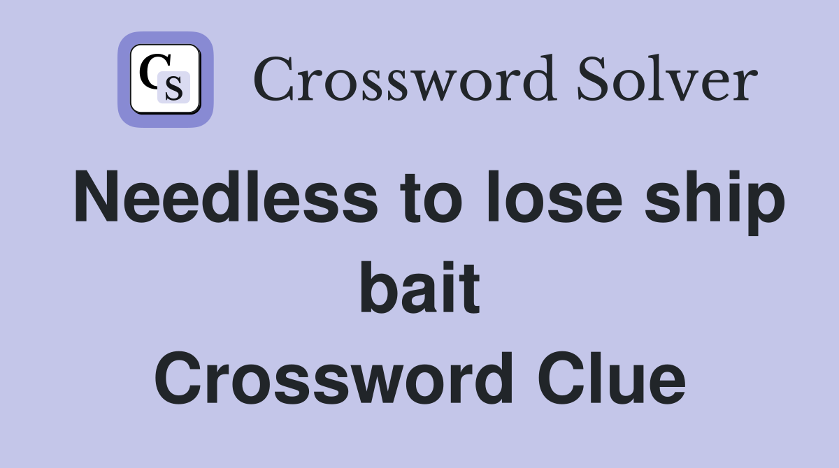 Needless to lose ship bait Crossword Clue