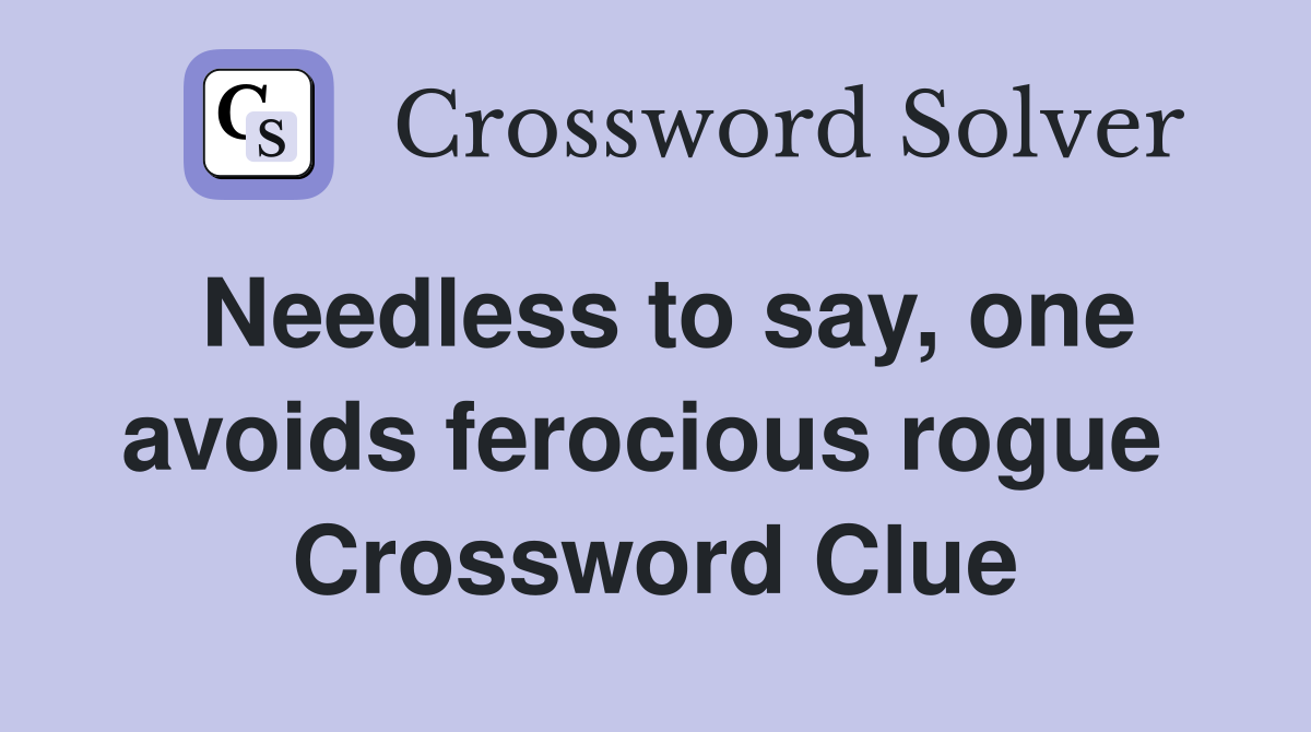 Needless to say, one avoids ferocious rogue  Crossword Clue