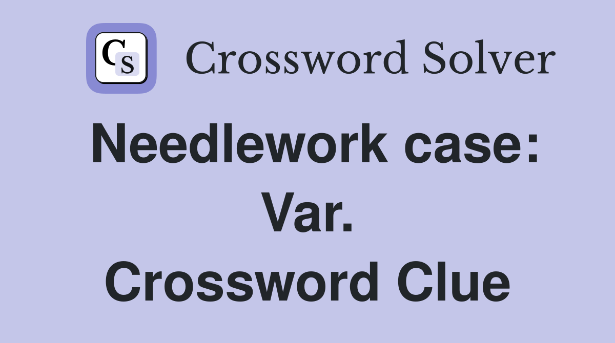 Needlework case: Var. Crossword Clue