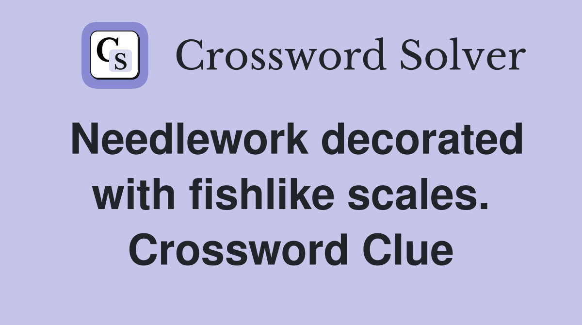 Needlework decorated with fishlike scales. Crossword Clue