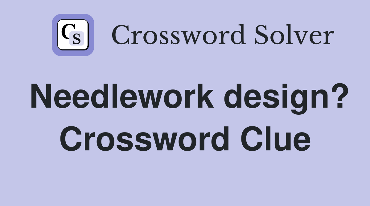 Needlework design? Crossword Clue