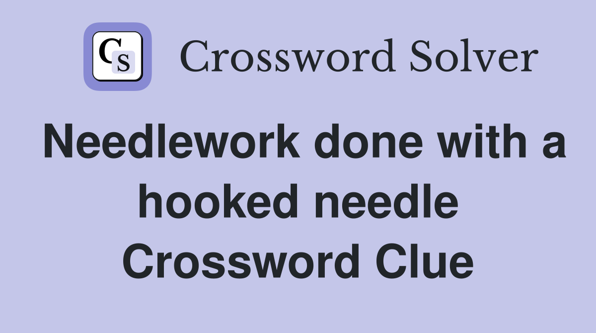 Needlework done with a hooked needle Crossword Clue