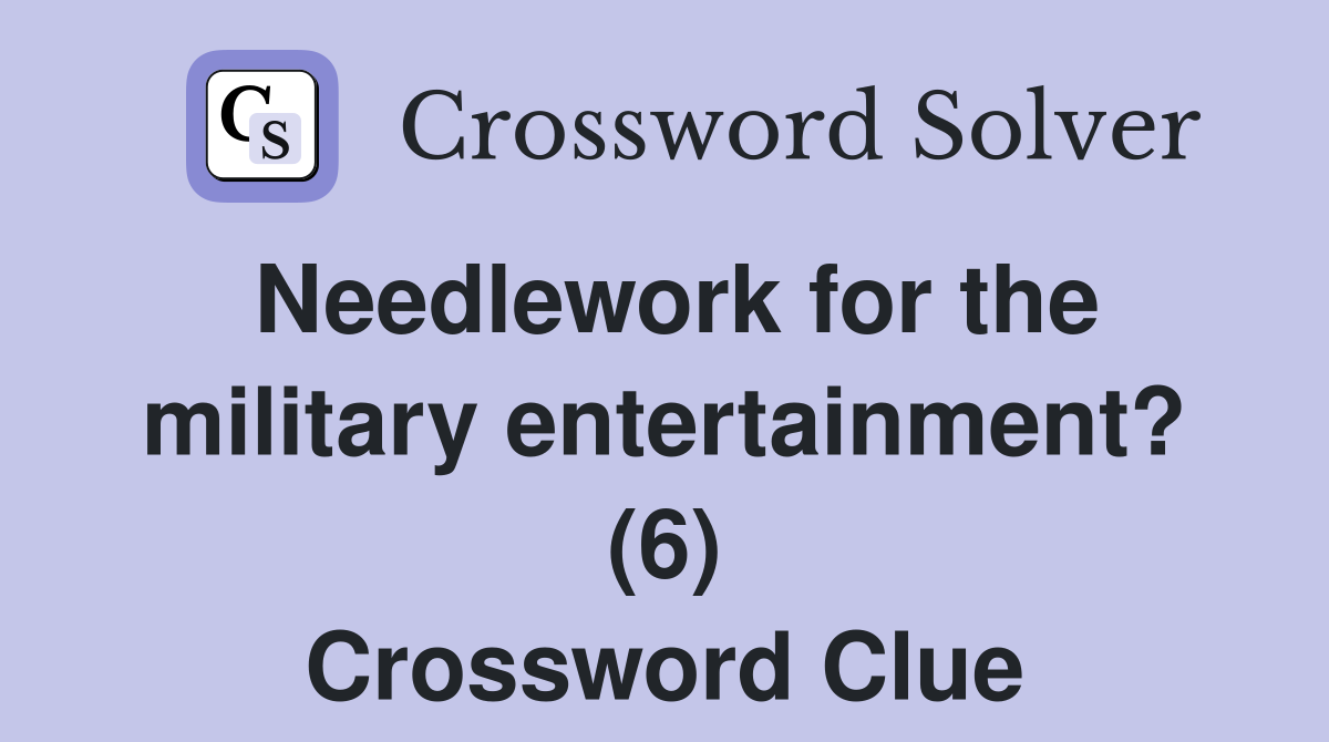Needlework for the military entertainment? (6) Crossword Clue