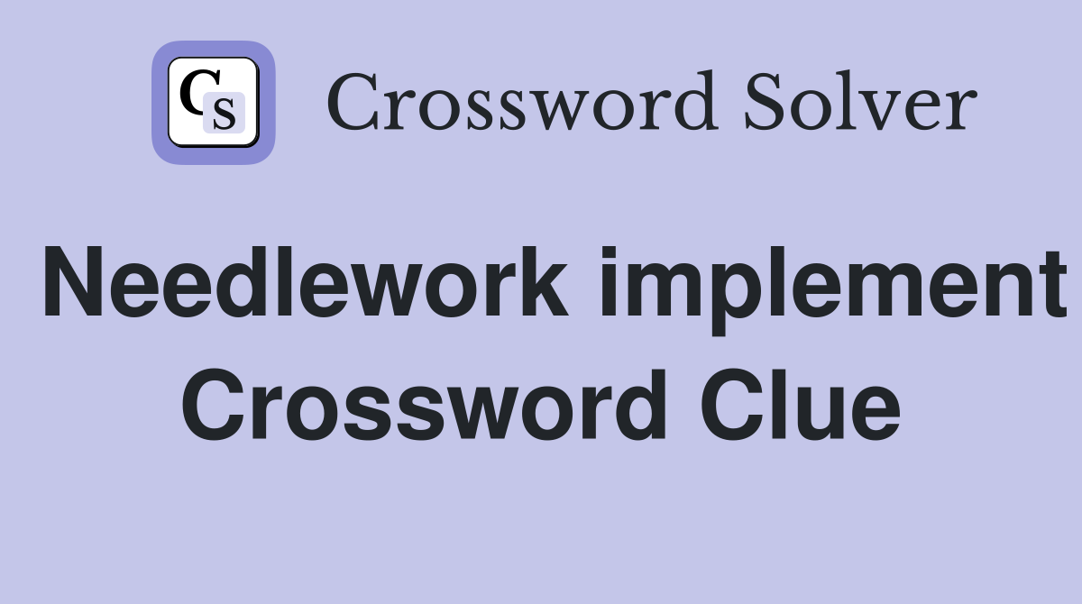 Needlework implement Crossword Clue