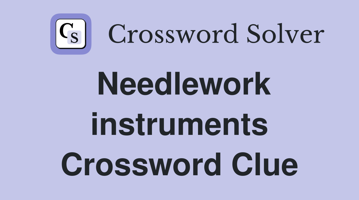 Needlework instruments Crossword Clue