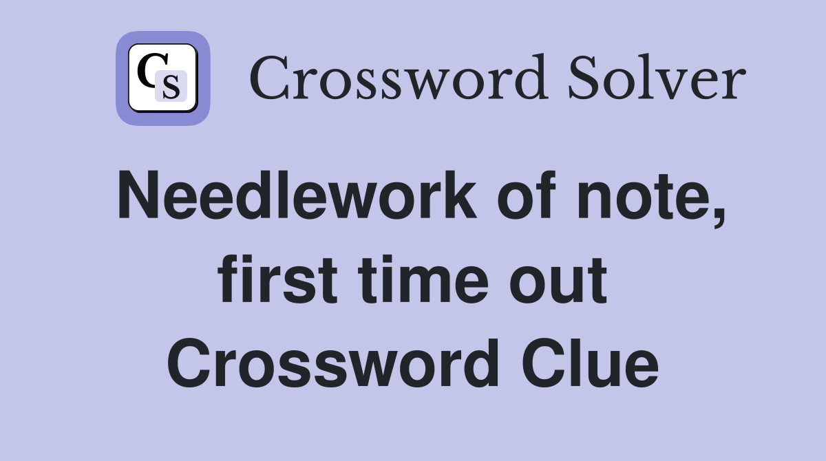 Needlework of note, first time out Crossword Clue