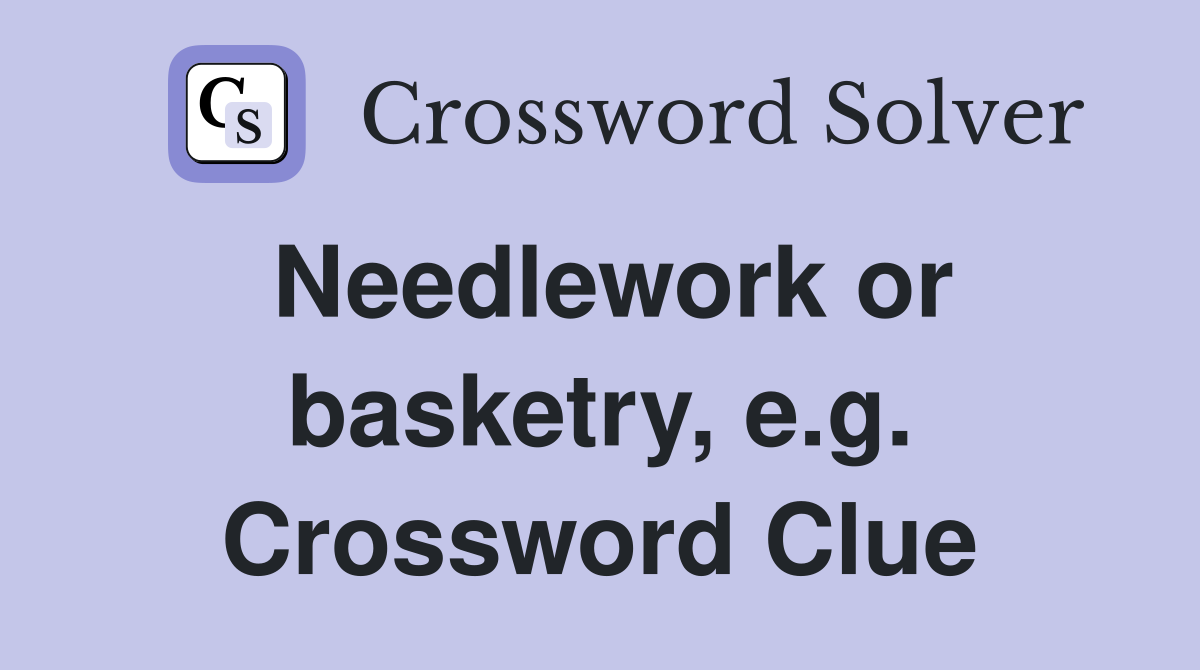 Needlework or basketry, e.g. Crossword Clue