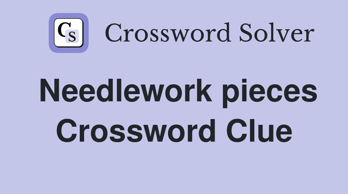 Needlework pieces Crossword Clue