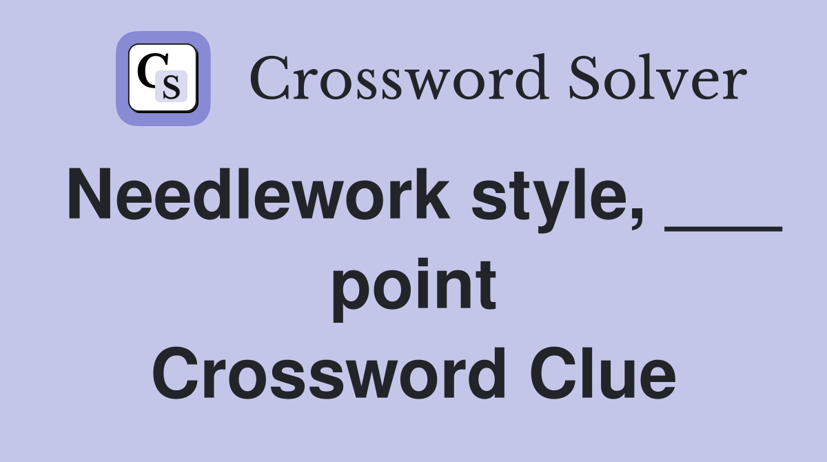 Needlework style, ___ point Crossword Clue