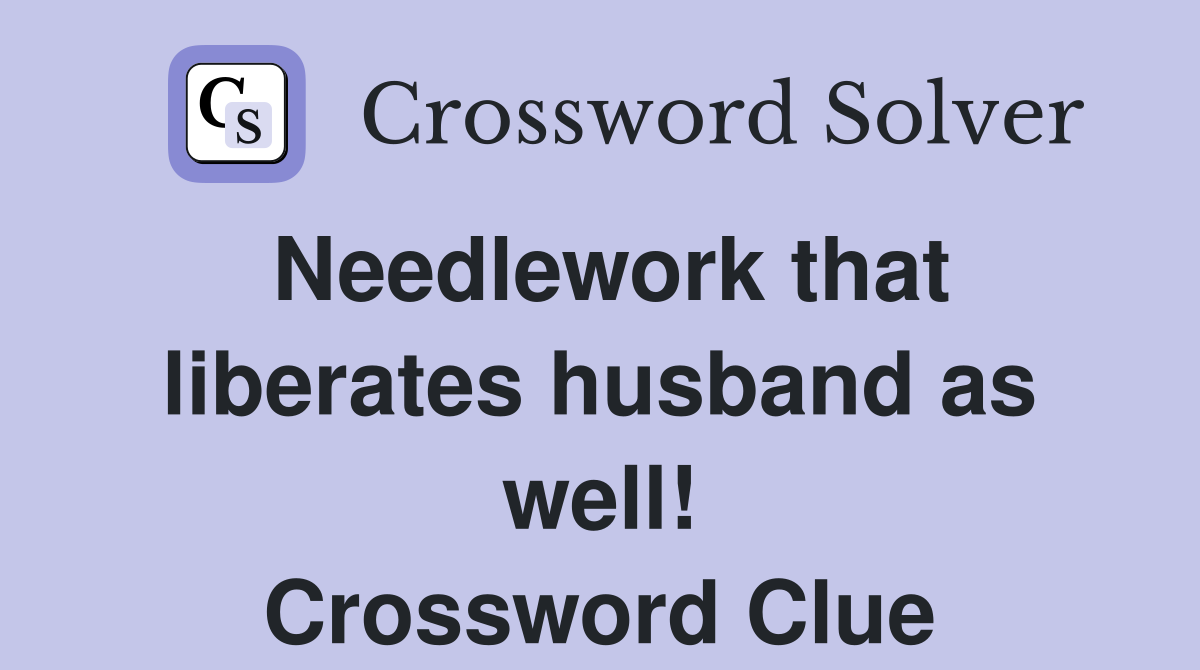 Needlework that liberates husband as well! Crossword Clue