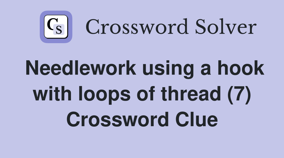Needlework using a hook with loops of thread (7) Crossword Clue
