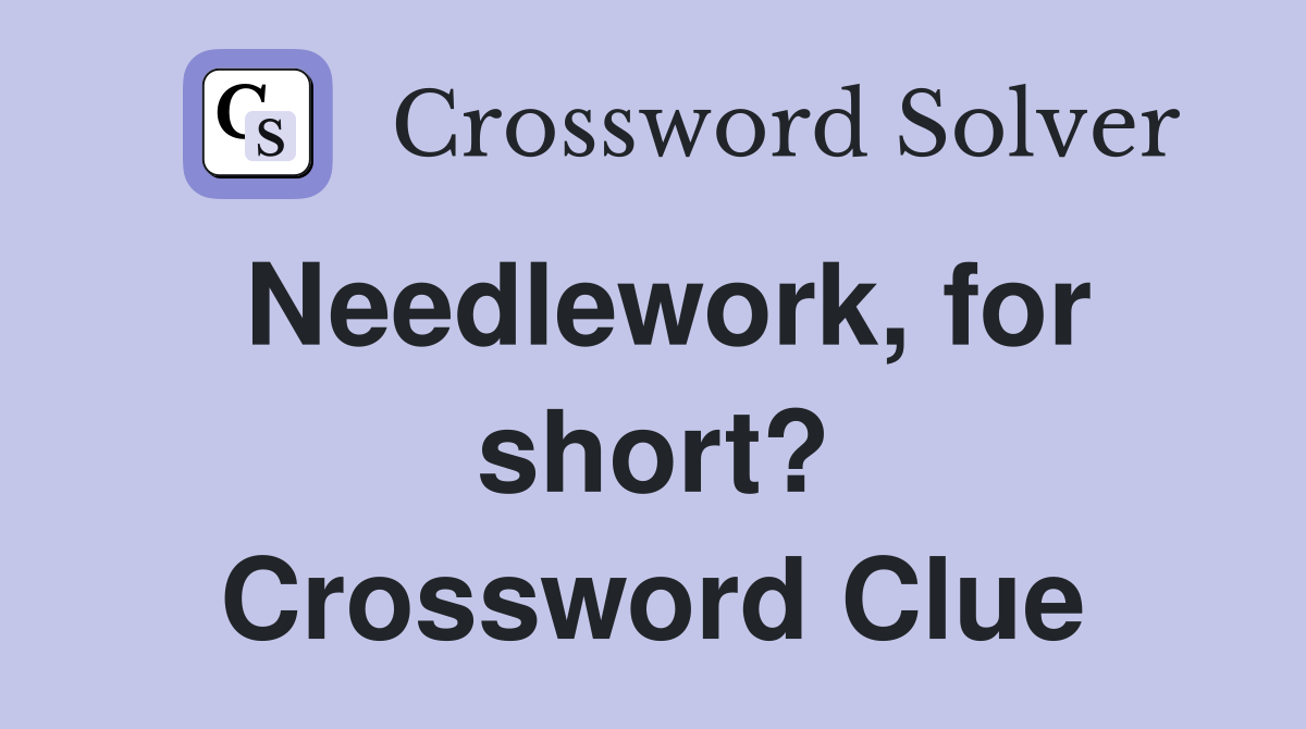 Needlework, for short? Crossword Clue
