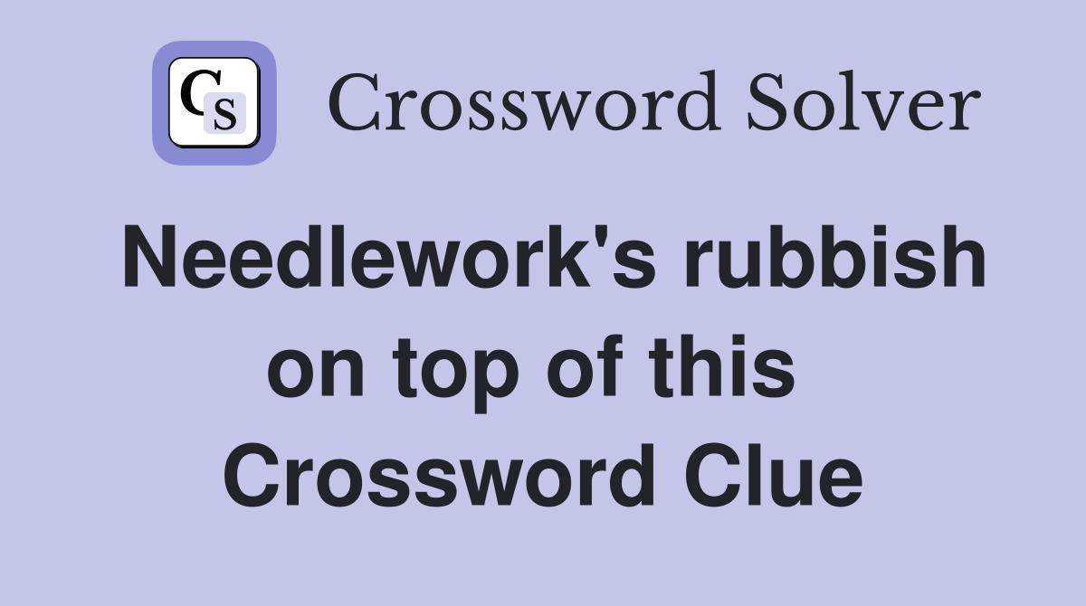 Needlework's rubbish on top of this  Crossword Clue