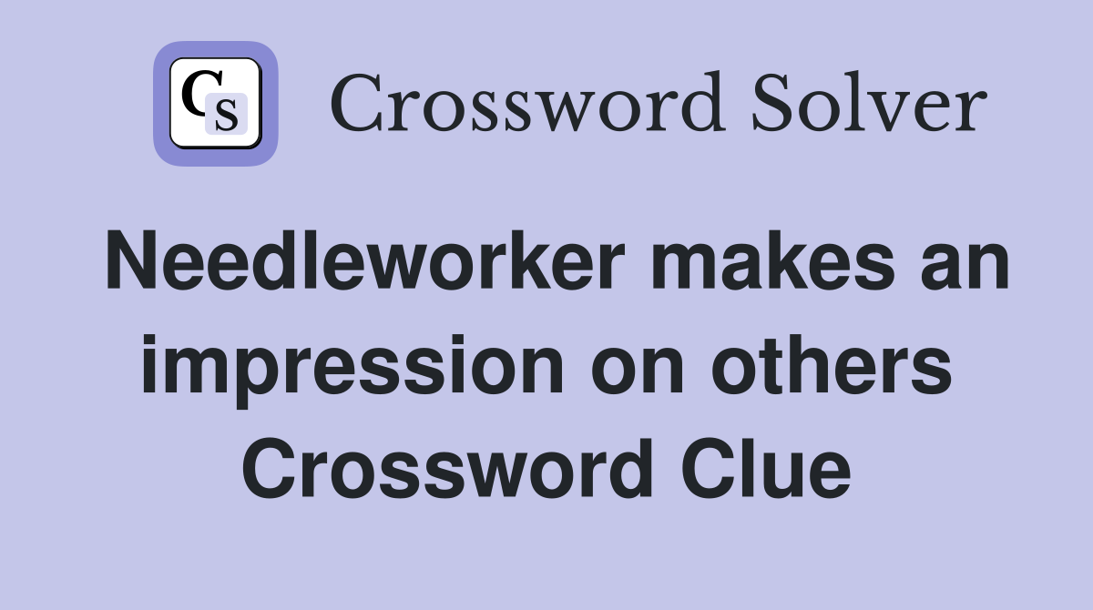 Needleworker makes an impression on others Crossword Clue