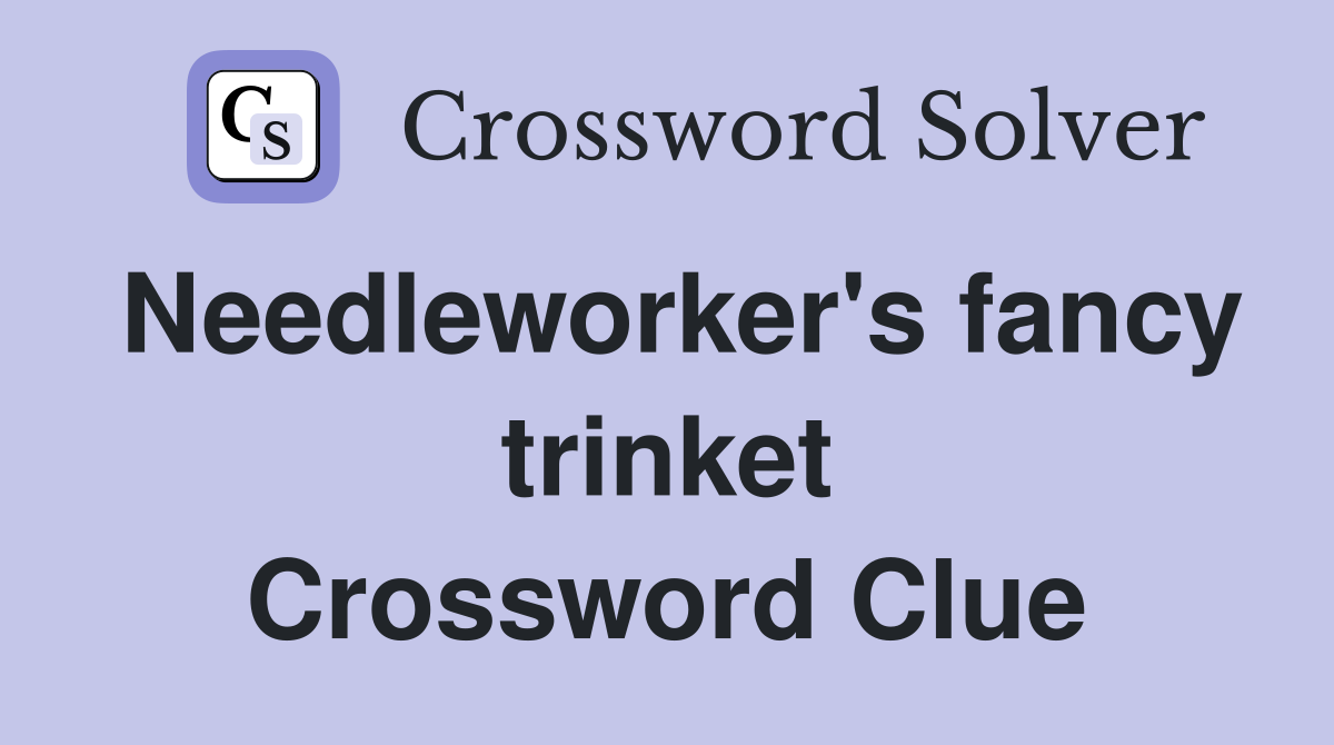 Needleworker's fancy trinket Crossword Clue
