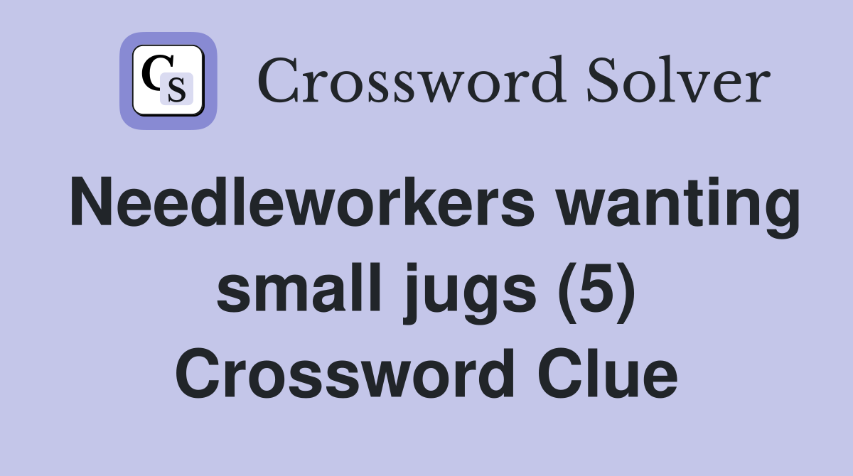 Needleworkers wanting small jugs (5) Crossword Clue