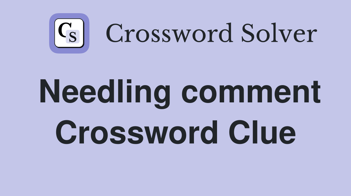 Needling comment Crossword Clue