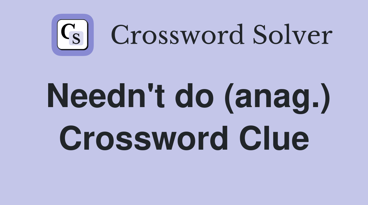 Needn't do (anag.) Crossword Clue