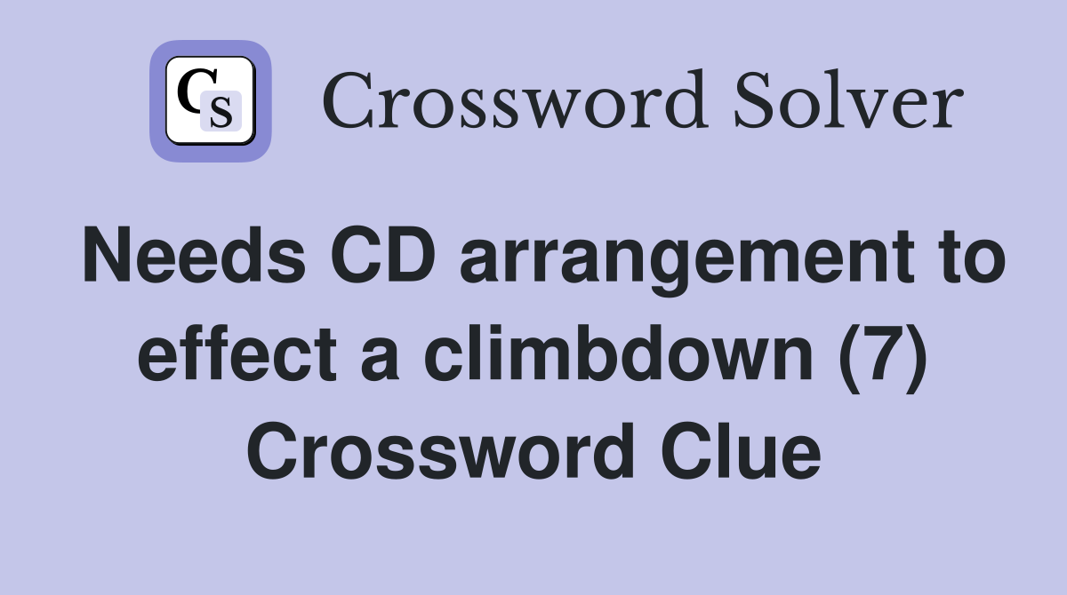 Needs CD arrangement to effect a climbdown (7) Crossword Clue