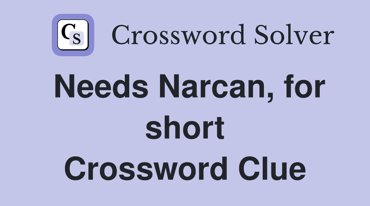 Needs Narcan, for short Crossword Clue