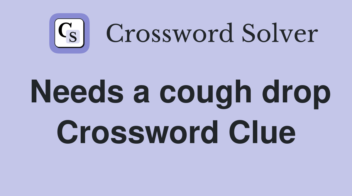 Needs a cough drop Crossword Clue