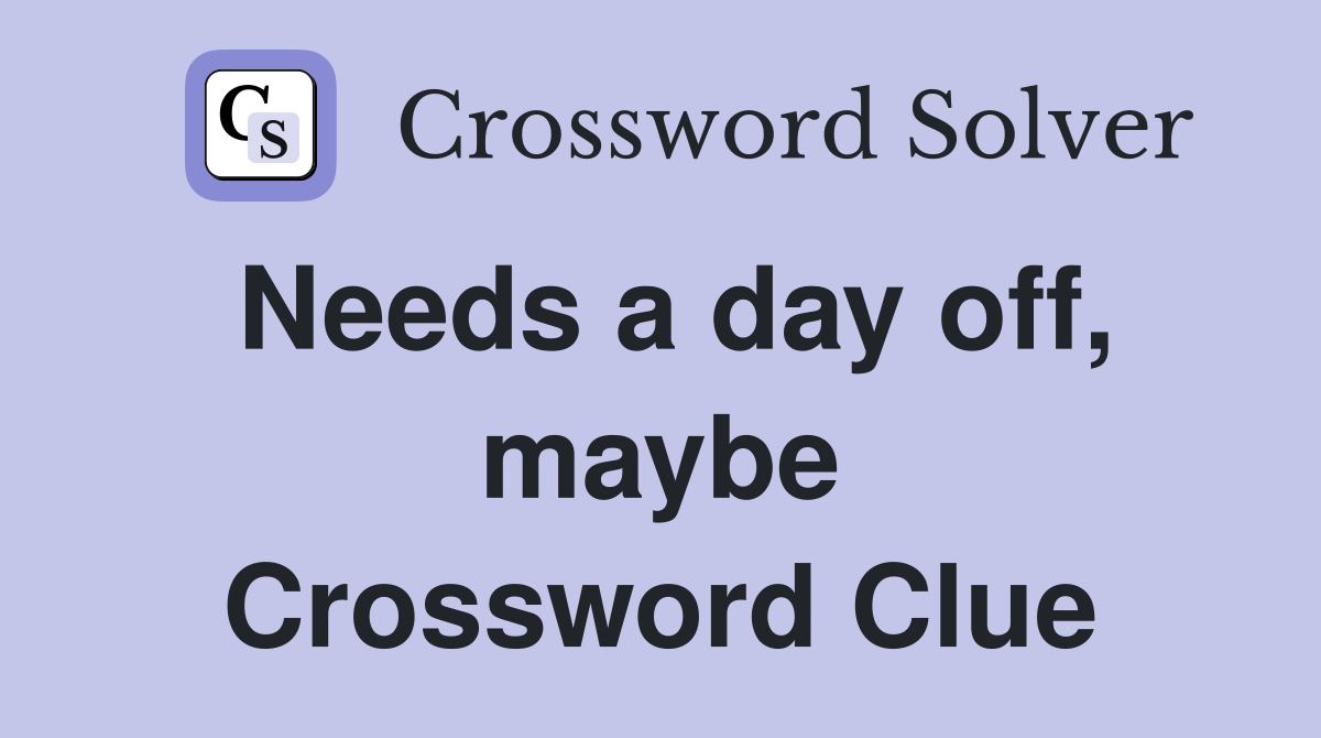 Needs a day off, maybe Crossword Clue