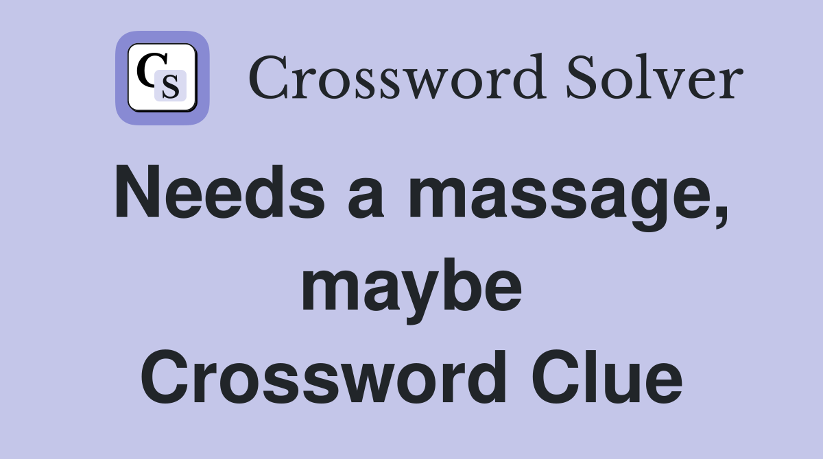 Needs a massage, maybe Crossword Clue