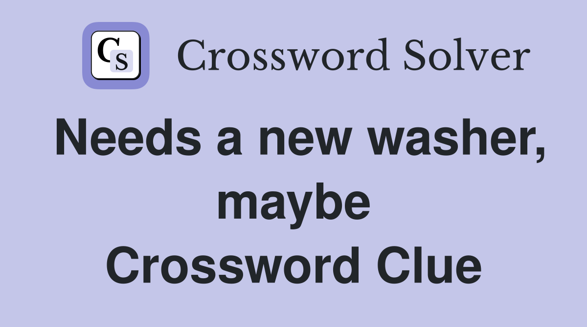 Needs a new washer, maybe Crossword Clue