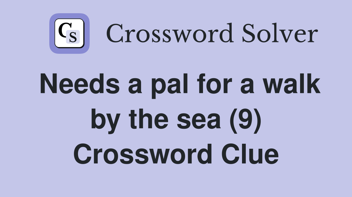 Needs a pal for a walk by the sea (9) Crossword Clue