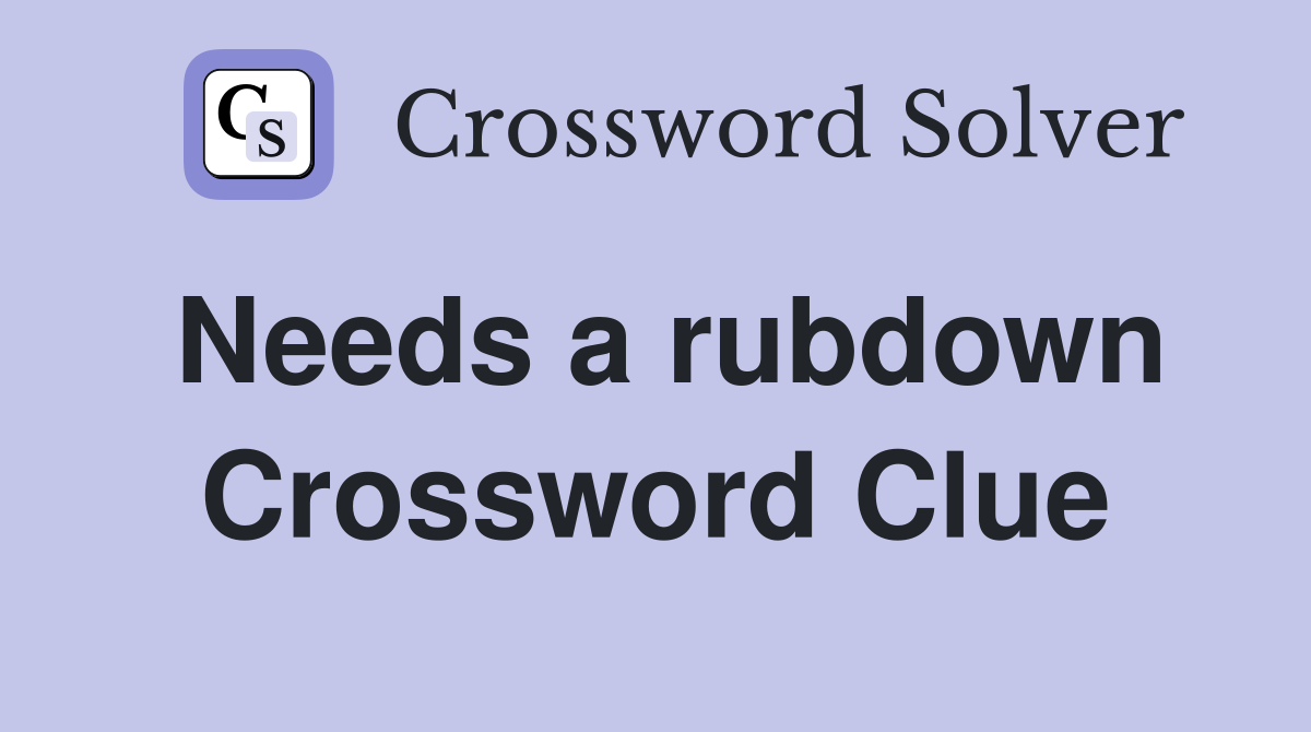 Needs a rubdown Crossword Clue