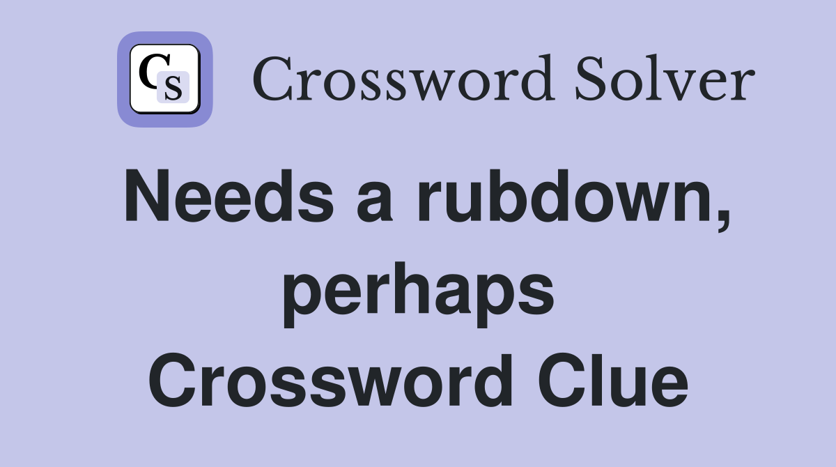 Needs a rubdown, perhaps Crossword Clue