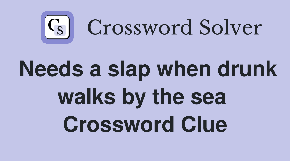 Needs a slap when drunk walks by the sea  Crossword Clue