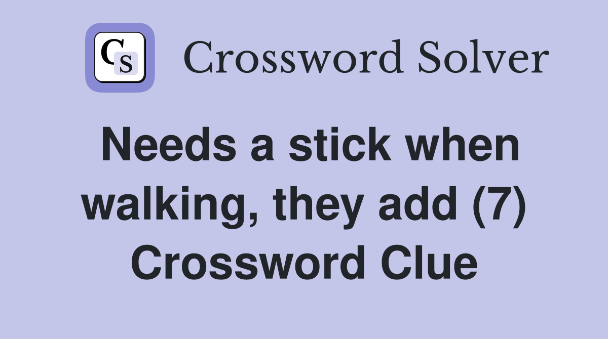 Needs a stick when walking, they add (7) Crossword Clue