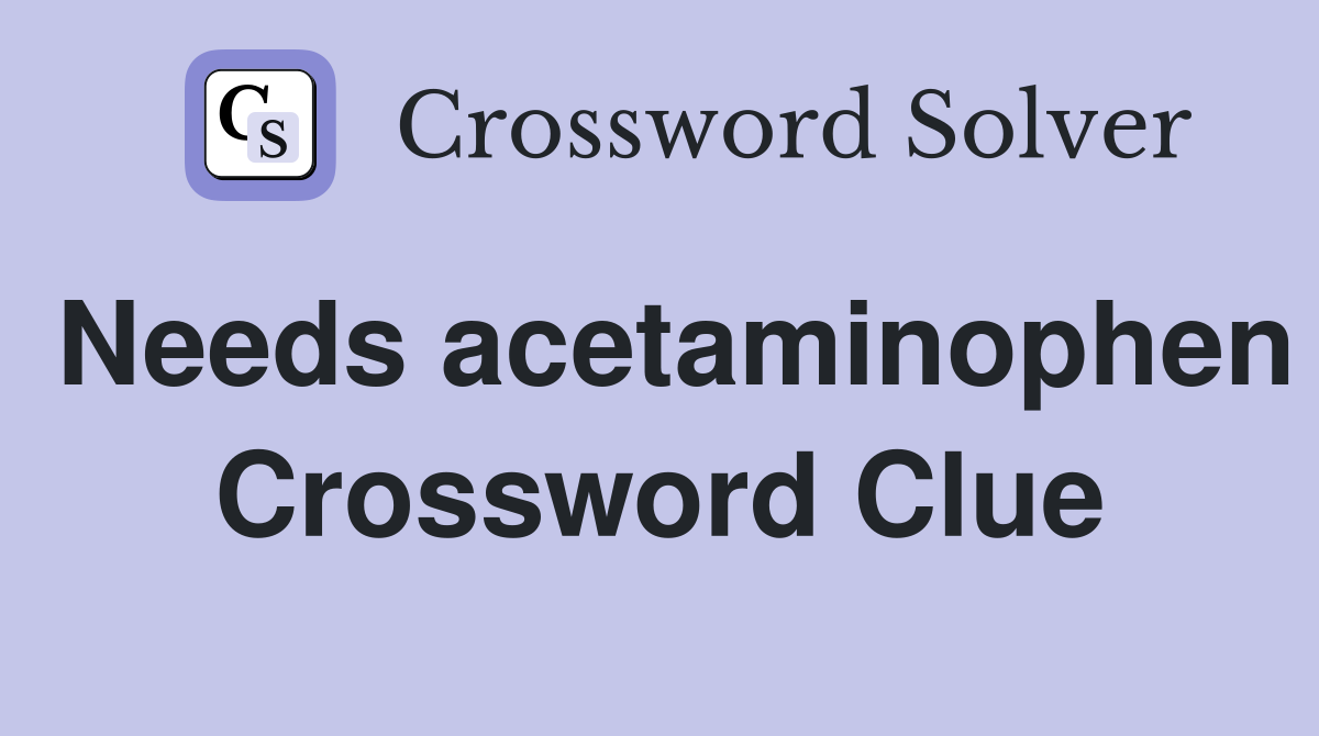 Needs acetaminophen Crossword Clue