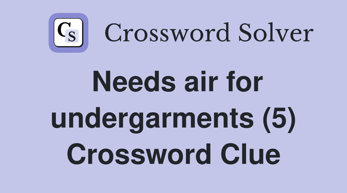 Needs air for undergarments (5) Crossword Clue