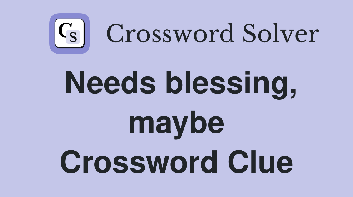 Needs blessing, maybe Crossword Clue