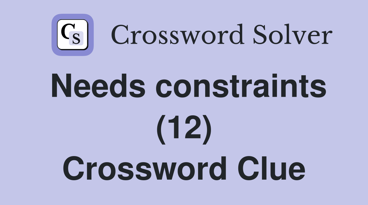 Needs constraints (12) Crossword Clue