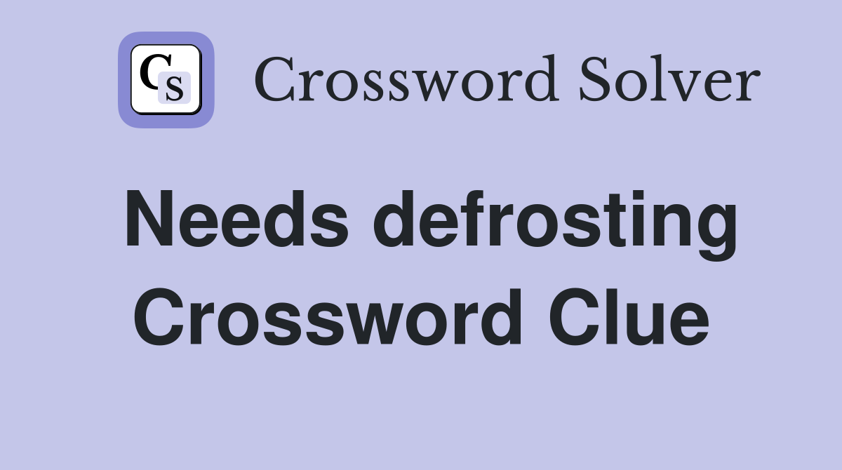 Needs defrosting Crossword Clue