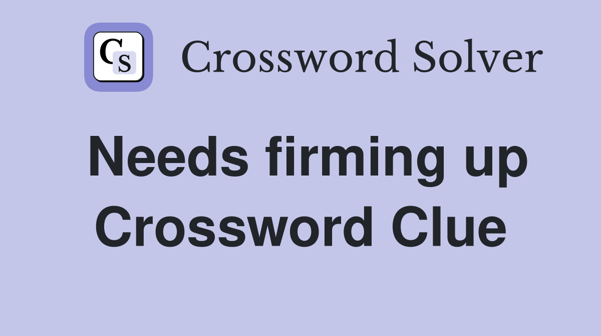 Needs firming up Crossword Clue