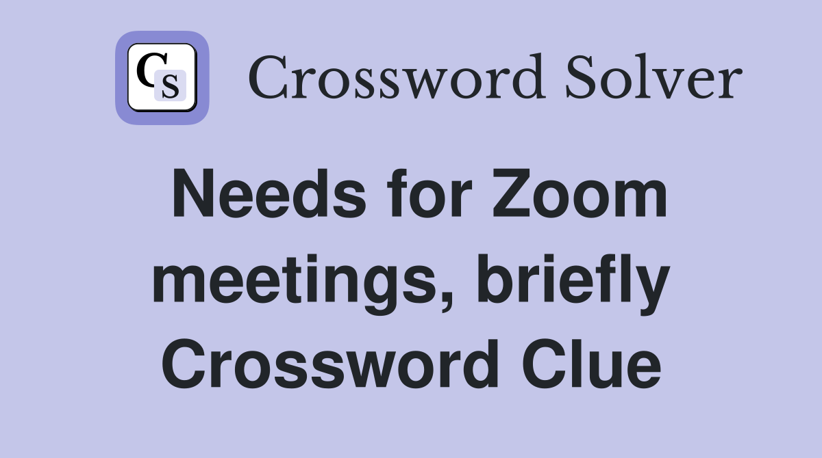 Needs for Zoom meetings, briefly Crossword Clue