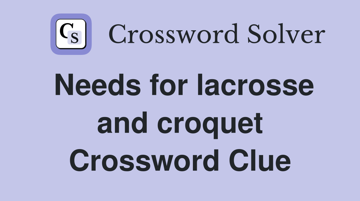 Needs for lacrosse and croquet Crossword Clue