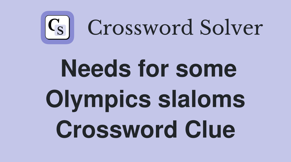 Needs for some Olympics slaloms Crossword Clue